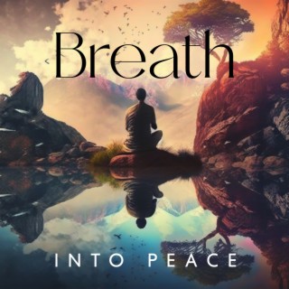 Breath Into Peace: Calming Piano Music for Restoring Sleep, Wake Up Fully Rested, Deep Relaxation Into a Calm, Uncluttered Headspace