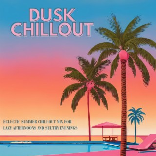 Dusk Chillout: Eclectic Summer Chillout Mix for Lazy Afternoons and Sultry Evenings