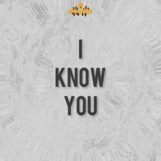 I KNOW YOU