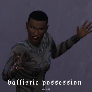 BALLISTIC POSESSION (alt universe)