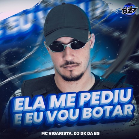 ELA ME PEDIU E EU VOU BOTAR ft. DJ DK DA BS & CLUB DA DZ7 | Boomplay Music