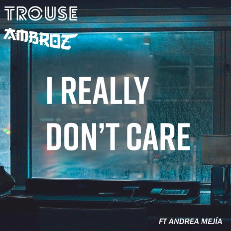 I Really Don’t Care ft. Trouse & Andrea Mejía | Boomplay Music