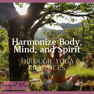 Harmonize Body, Mind, and Spirit Through Yoga Practices