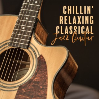 Chillin' Relaxing Classical Jazz Guitar - The Best Acoustic Songs, Chill Music, Romantic Dinner Party, Cool Instrumental Songs, Chill Songs, Dinner Guitar, Acoustic Background Guitar, Cool Music