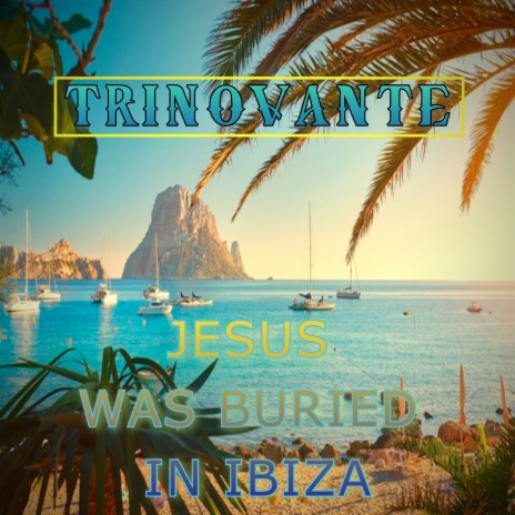 Jesus Was Buried On Ibiza