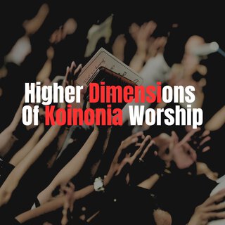 HIGHER DIMENSIONS OF KOINONIA