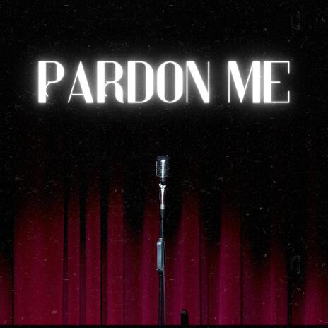 Pardon Me | Boomplay Music