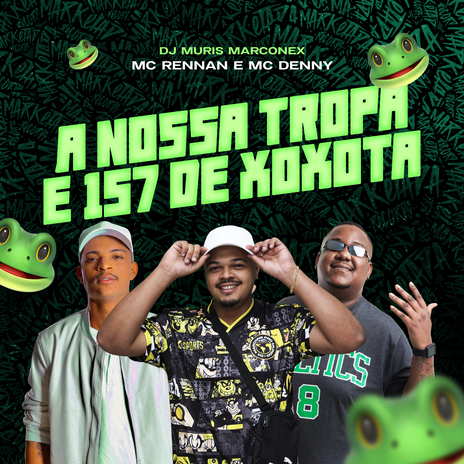 A Nossa Tropa É 157 de Xoxota ft. Mc Denny & DJ MURIS MARCONEX | Boomplay Music