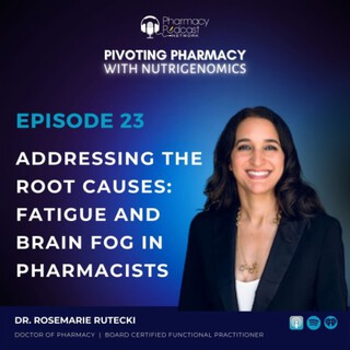 Addressing the Root Causes: Fatigue and Brain Fog in Pharmacists | Pivoting Pharmacy with Nutrigenomics