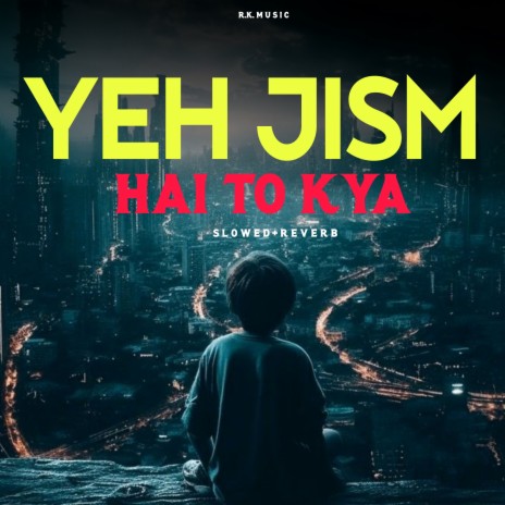 Ye Jism Hai To Kya | Ye Jism - Slowed+Reverb | Boomplay Music
