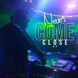 NEVER COME CLOSE EP