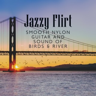 Jazzy Flirt: Smooth Nylon Guitar Instrumental Music with Sound of Birds & River, Organic Collection