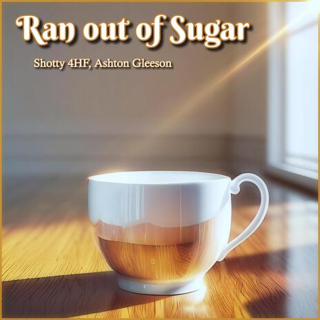 Ran out of Sugar ft. Ashton Gleeson | Boomplay Music