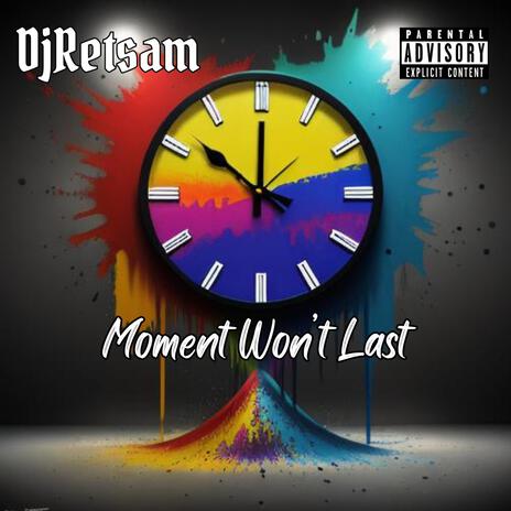 Moment Won't Last | Boomplay Music