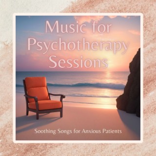 Music for Psychotherapy Sessions: Soothing Songs for Anxious Patients