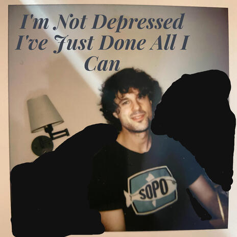 I'm Not Depressed I've Just Done All I Can | Boomplay Music