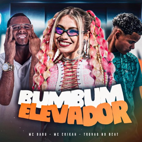 Bumbum Elevador ft. Mc Erikah & Trovão no Beat | Boomplay Music