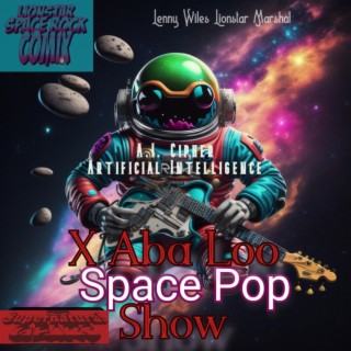 X Abba Loo_A. I. Space Pop Show_with the Human Lenny Lionstar
