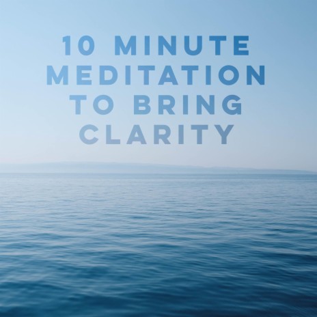 10 Minute Meditation to Bring Clarity