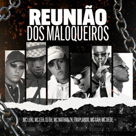 Reunião dos Maloqueiros ft. Mc Leh, Dj GH, Mc Nathan ZK, TrapLaudo & Mc Gah | Boomplay Music