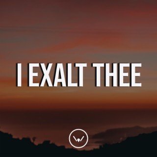 I Exalt Thee