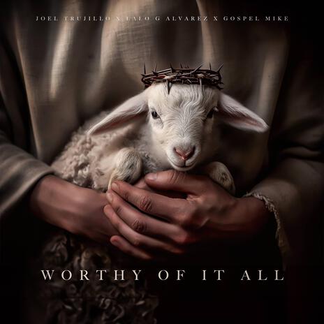 Worthy Of It All ft. Lalo G Alvarez & Gospel Mike | Boomplay Music