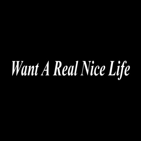 Want A Real Nice Life | Boomplay Music