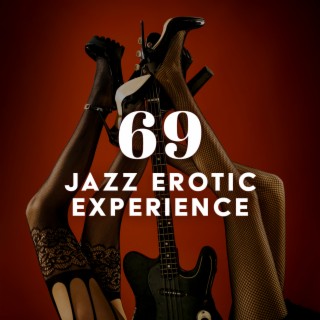 69 Jazz Erotic Experience – Jazzy Stimulating Music for Seduction and Intimacy