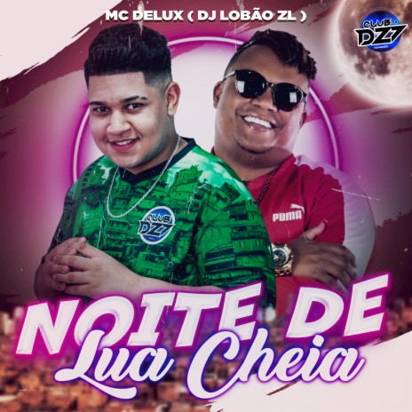 NOITE DE LUA CHEIA ft. DJ Lobão ZL & CLUB DA DZ7 | Boomplay Music