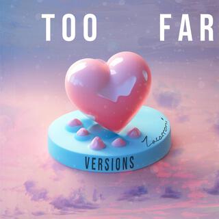 Too Far (Versions)