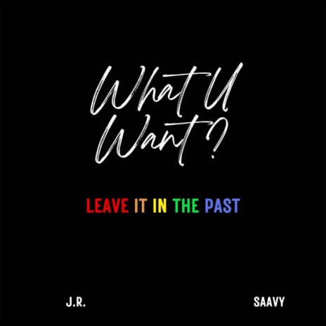 Leave it in the Past (What U Want?) ft. J.R. | Boomplay Music