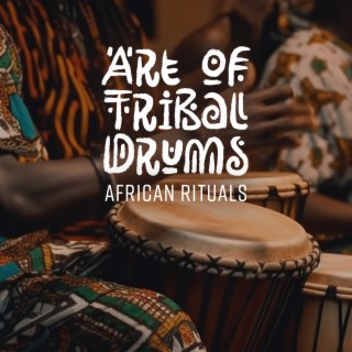 Art of Tribal Drums: African Rituals, Deep Shamanism & Traditiona Drums Music