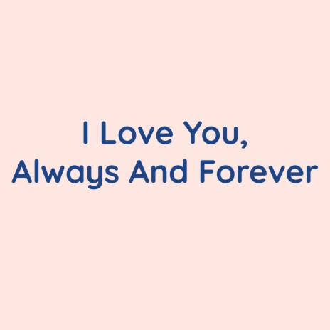 I Love You, Always And Forever