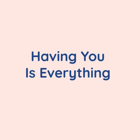 Having You Is Everything | Boomplay Music