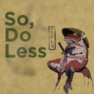 So, Do Less