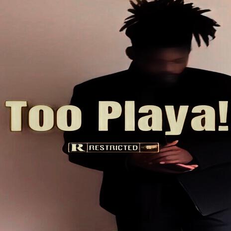 Too Playa! | Boomplay Music