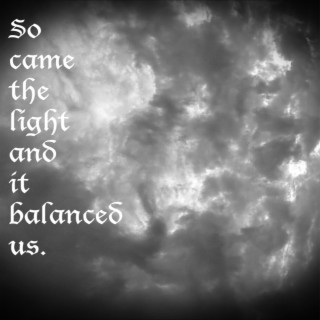 So came the light and it balanced us