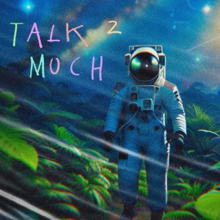 Talk 2 Much