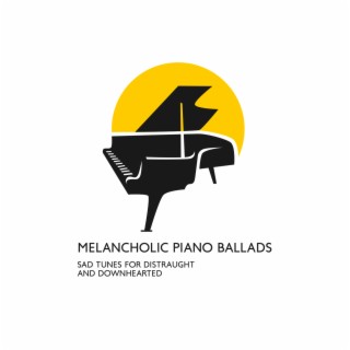 Melancholic Piano Ballads: Sad Tunes For Distraught and Downhearted