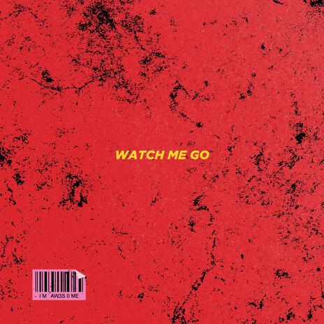 Watch Me Go | Boomplay Music