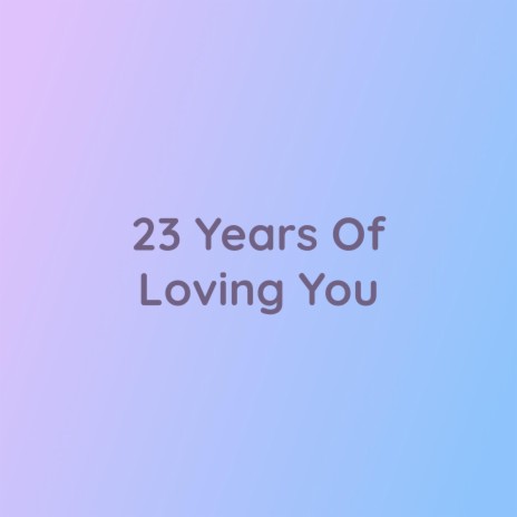 23 Years Of Loving You | Boomplay Music