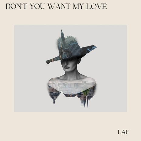 DON'T YOU WANT MY LOVE | Boomplay Music