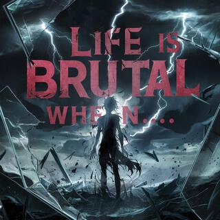 Life is brutal when...