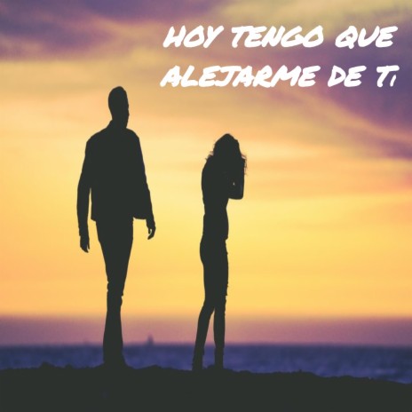 Hoy Tengo Que Alejarme De Ti (feat. Solrac)