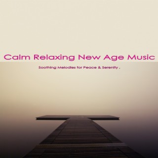Calm Relaxing New Age Music: Soothing Melodies for Peace & Serenity