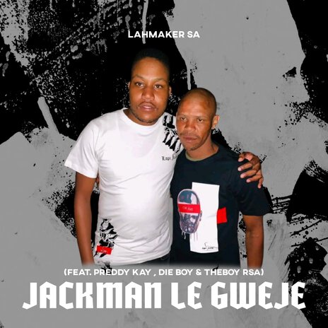 Jackman Le Gweje ft. Preddy Kay, Die boy & TheBoy Rsa | Boomplay Music