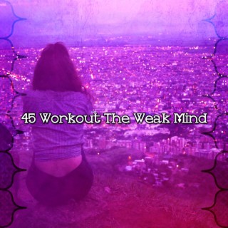 45 Workout The Weak Mind