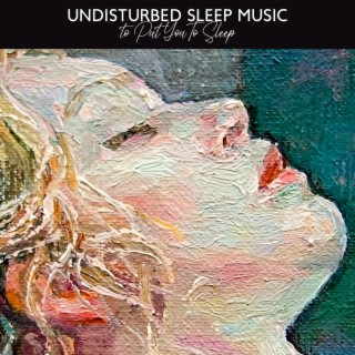 Undisturbed Sleep Music to Put You to Sleep