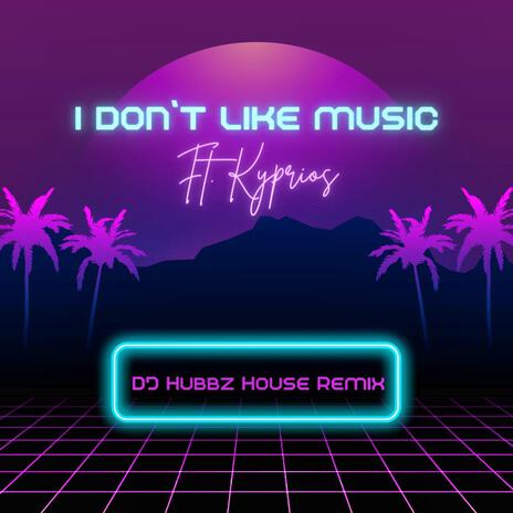 I Don't Like Music (Hubbz House Remix) ft. Kyprios | Boomplay Music