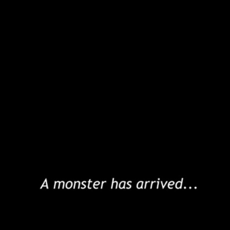 A Monster Has Arrived... | Boomplay Music